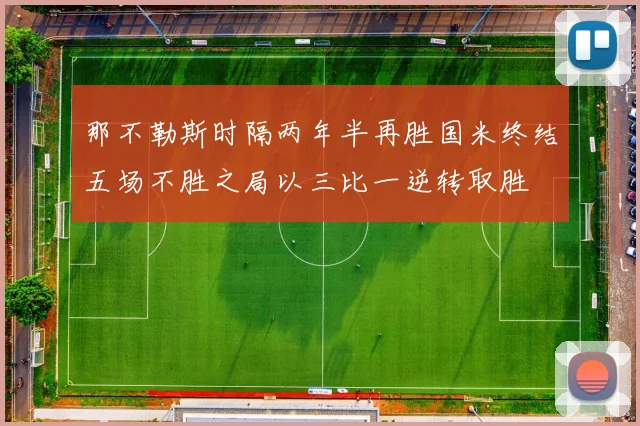那不勒斯时隔两年半再胜国米终结五场不胜之局以三比一逆转取胜