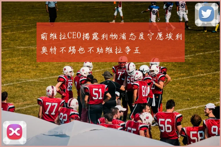 前维拉CEO揭露利物浦态度宁愿埃利奥特不踢也不助维拉争五
