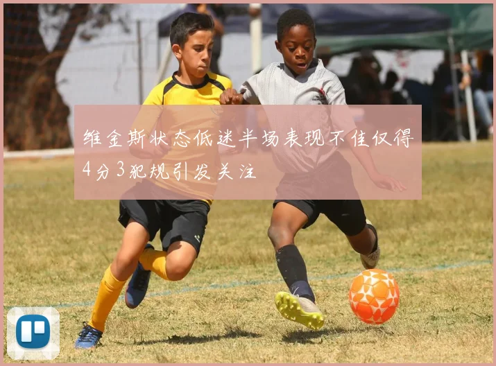 维金斯状态低迷半场表现不佳仅得4分3犯规引发关注