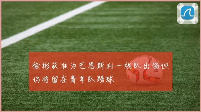 徐彬获准为巴恩斯利一线队出场但仍将留在青年队踢球