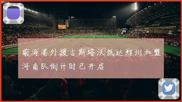 前海港外援古斯塔沃抵达郑州加盟河南队倒计时已开启